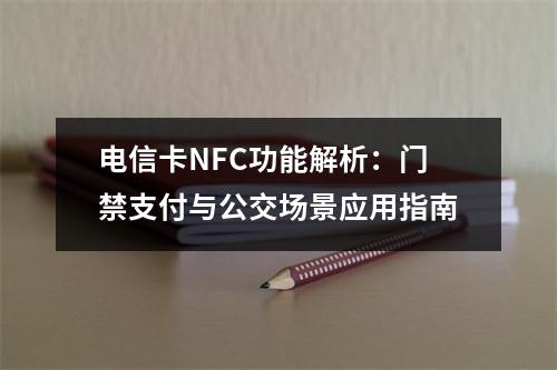 电信卡NFC功能解析：门禁支付与公交场景应用指南