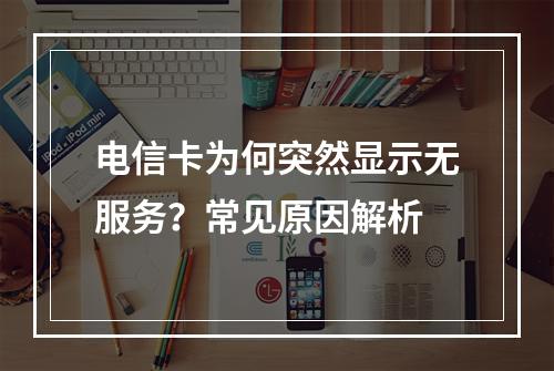 电信卡为何突然显示无服务？常见原因解析