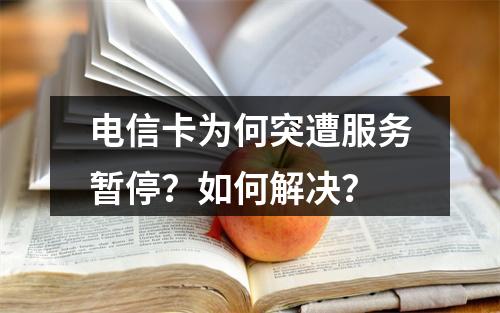 电信卡为何突遭服务暂停？如何解决？