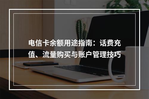 电信卡余额用途指南：话费充值、流量购买与账户管理技巧