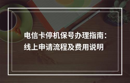 电信卡停机保号办理指南：线上申请流程及费用说明