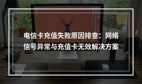 电信卡充值失败原因排查：网络信号异常与充值卡无效解决方案