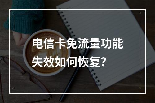 电信卡免流量功能失效如何恢复？