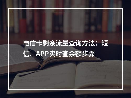 电信卡剩余流量查询方法：短信、APP实时查余额步骤