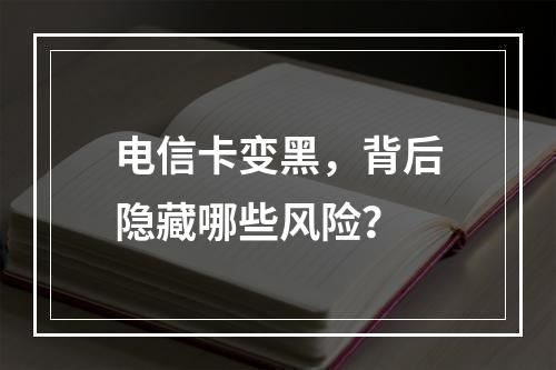 电信卡变黑，背后隐藏哪些风险？