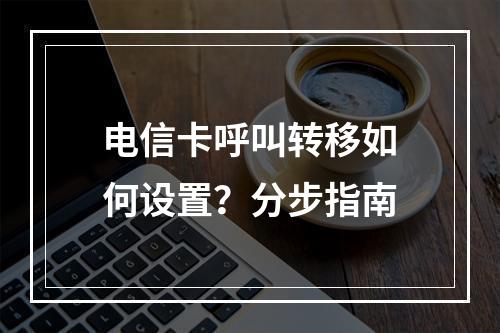 电信卡呼叫转移如何设置？分步指南