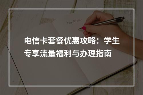 电信卡套餐优惠攻略：学生专享流量福利与办理指南
