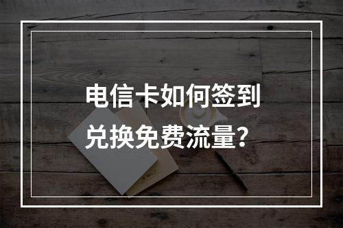 电信卡如何签到兑换免费流量？
