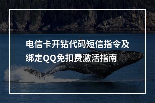 电信卡开钻代码短信指令及绑定QQ免扣费激活指南