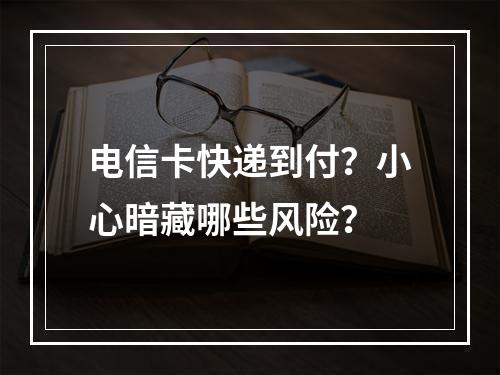 电信卡快递到付？小心暗藏哪些风险？