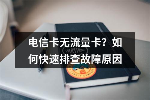 电信卡无流量卡？如何快速排查故障原因
