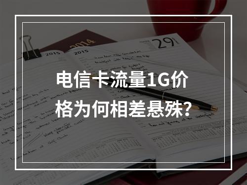 电信卡流量1G价格为何相差悬殊？