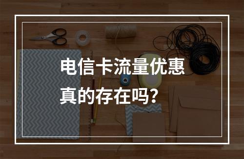 电信卡流量优惠真的存在吗？
