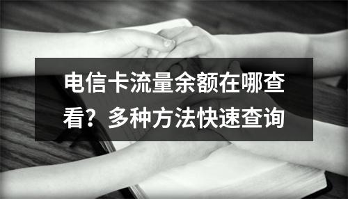 电信卡流量余额在哪查看？多种方法快速查询