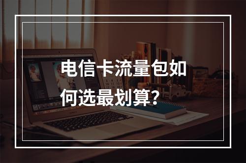 电信卡流量包如何选最划算？