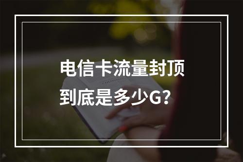 电信卡流量封顶到底是多少G？