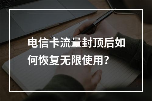 电信卡流量封顶后如何恢复无限使用？