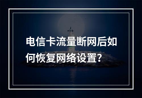 电信卡流量断网后如何恢复网络设置？