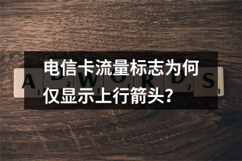 电信卡流量标志为何仅显示上行箭头？
