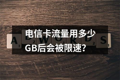 电信卡流量用多少GB后会被限速？