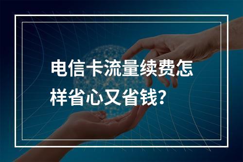 电信卡流量续费怎样省心又省钱？