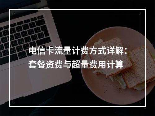 电信卡流量计费方式详解：套餐资费与超量费用计算