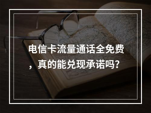 电信卡流量通话全免费，真的能兑现承诺吗？