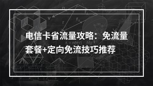 电信卡省流量攻略：免流量套餐+定向免流技巧推荐