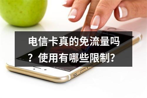 电信卡真的免流量吗？使用有哪些限制？