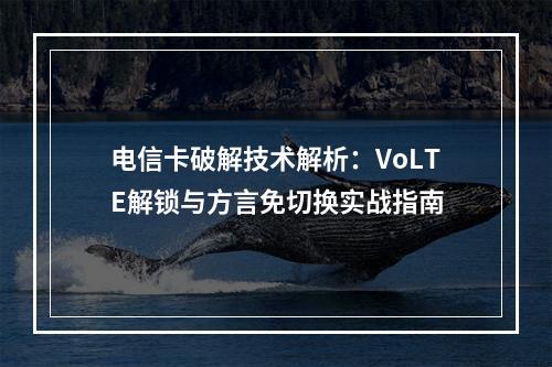 电信卡破解技术解析：VoLTE解锁与方言免切换实战指南