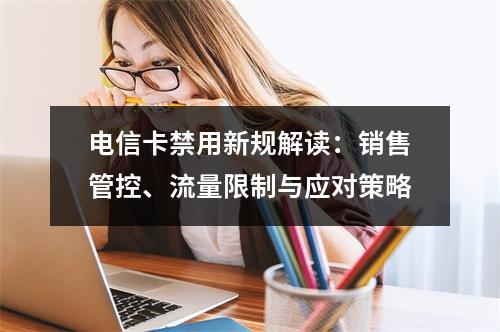 电信卡禁用新规解读：销售管控、流量限制与应对策略