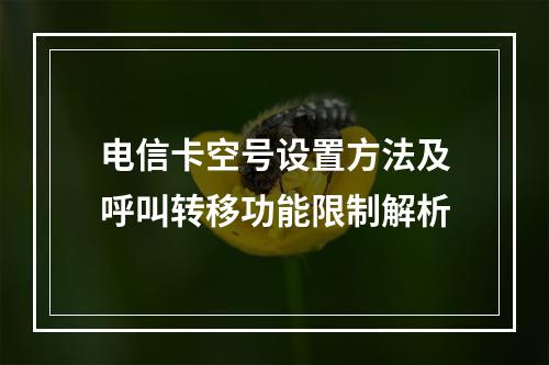 电信卡空号设置方法及呼叫转移功能限制解析