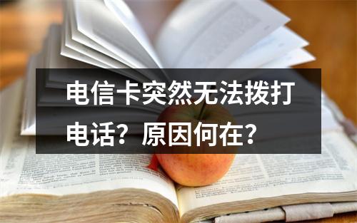 电信卡突然无法拨打电话？原因何在？