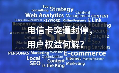 电信卡突遭封停，用户权益何解？