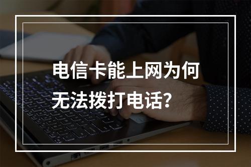 电信卡能上网为何无法拨打电话？