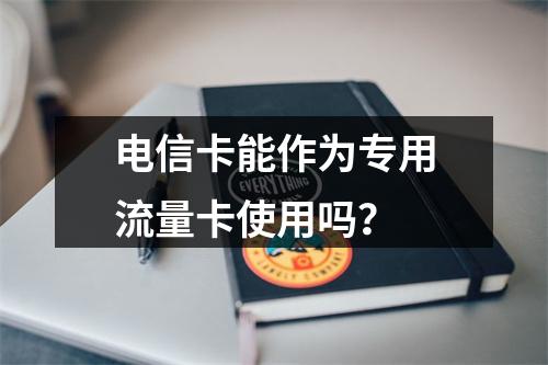 电信卡能作为专用流量卡使用吗？