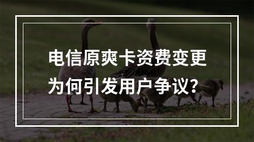 电信原爽卡资费变更为何引发用户争议？