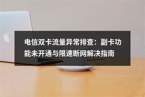 电信双卡流量异常排查：副卡功能未开通与限速断网解决指南