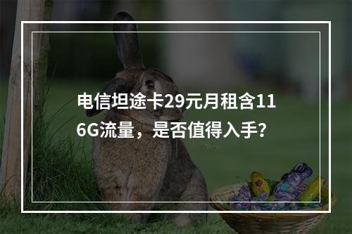 电信坦途卡29元月租含116G流量，是否值得入手？