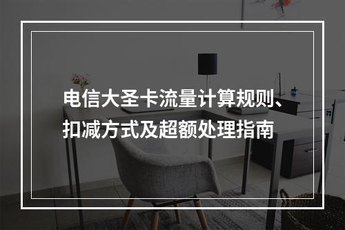 电信大圣卡流量计算规则、扣减方式及超额处理指南