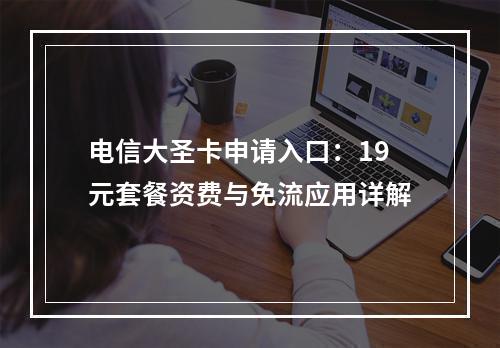 电信大圣卡申请入口：19元套餐资费与免流应用详解