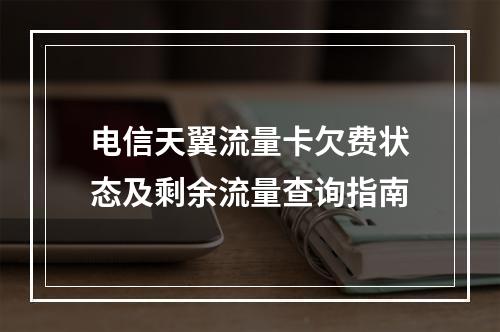 电信天翼流量卡欠费状态及剩余流量查询指南
