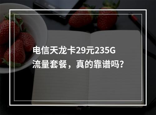 电信天龙卡29元235G流量套餐，真的靠谱吗？
