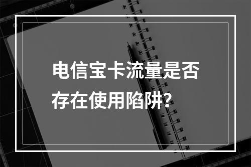 电信宝卡流量是否存在使用陷阱？