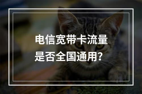 电信宽带卡流量是否全国通用？