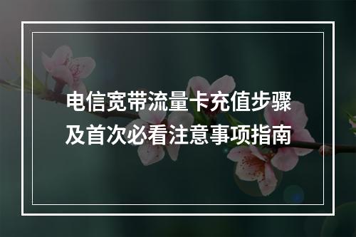 电信宽带流量卡充值步骤及首次必看注意事项指南