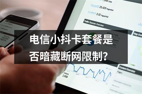 电信小抖卡套餐是否暗藏断网限制？