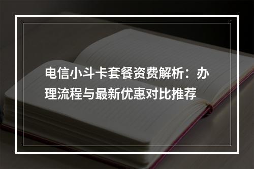 电信小斗卡套餐资费解析：办理流程与最新优惠对比推荐