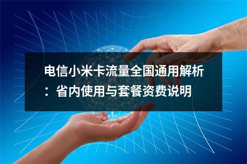 电信小米卡流量全国通用解析：省内使用与套餐资费说明