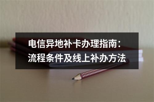 电信异地补卡办理指南：流程条件及线上补办方法